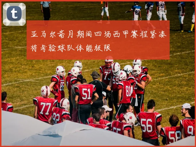 亚马尔斋月期间四场西甲赛程紧凑将考验球队体能极限